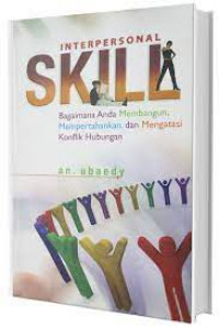 Image of Interpersonal Skill : Bagaimana Anda Membangun, Mempertahankan, Dan Mengatasi Konflik Hubungan